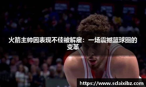 火箭主帅因表现不佳被解雇：一场震撼篮球圈的变革