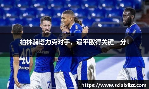 柏林赫塔力克对手，逼平取得关键一分！