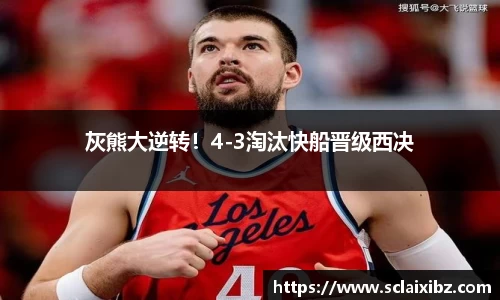 灰熊大逆转！4-3淘汰快船晋级西决