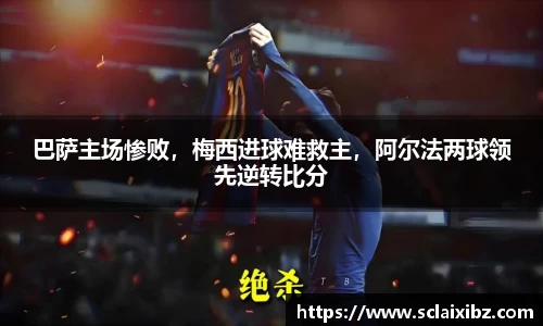 巴萨主场惨败，梅西进球难救主，阿尔法两球领先逆转比分
