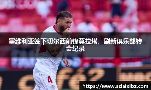 塞维利亚签下切尔西前锋莫拉塔，刷新俱乐部转会纪录