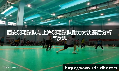 西安羽毛球队与上海羽毛球队耐力对决赛后分析与反思