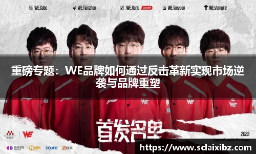 重磅专题：WE品牌如何通过反击革新实现市场逆袭与品牌重塑