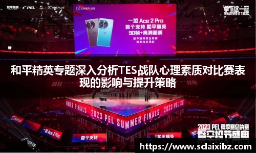 和平精英专题深入分析TES战队心理素质对比赛表现的影响与提升策略