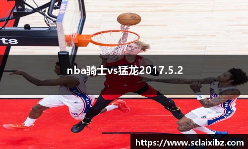 nba骑士vs猛龙2017.5.2