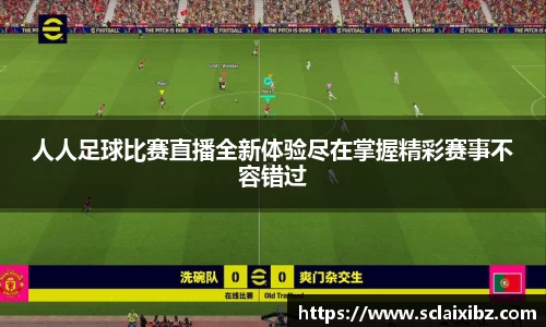 人人足球比赛直播全新体验尽在掌握精彩赛事不容错过
