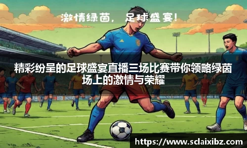 精彩纷呈的足球盛宴直播三场比赛带你领略绿茵场上的激情与荣耀
