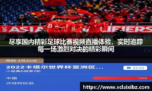 尽享国内精彩足球比赛视频直播体验，实时追踪每一场激烈对决的精彩瞬间