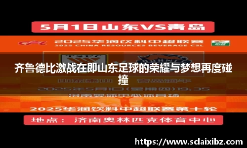齐鲁德比激战在即山东足球的荣耀与梦想再度碰撞