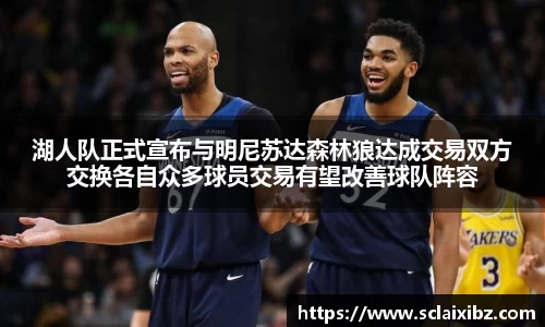 湖人队正式宣布与明尼苏达森林狼达成交易双方交换各自众多球员交易有望改善球队阵容