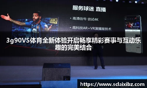 3g90VS体育全新体验开启畅享精彩赛事与互动乐趣的完美结合