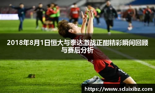 2018年8月1日恒大与泰达激战正酣精彩瞬间回顾与赛后分析